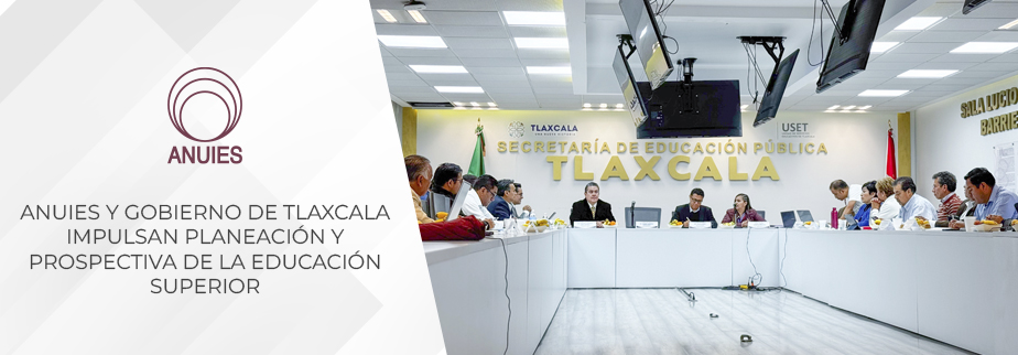 ANUIES Y GOBIERNO DE TLAXCALA IMPULSAN PLANEACIÓN Y PROSPECTIVA